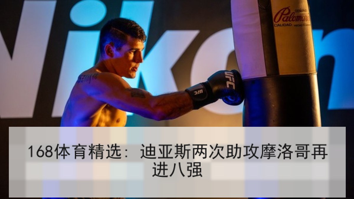 168体育精选: 迪亚斯两次助攻摩洛哥再进八强 168体育精选: 迪亚斯两次助攻摩洛哥再进八强