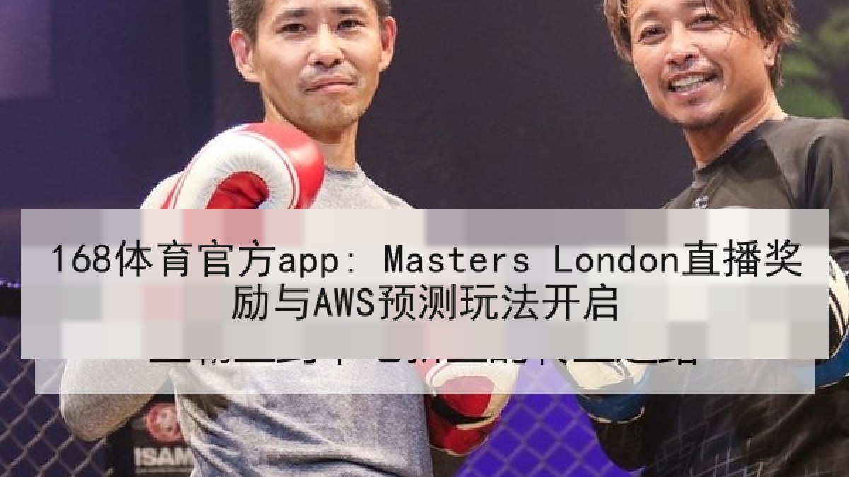 168体育官方app: Masters London直播奖励与AWS预测玩法开启